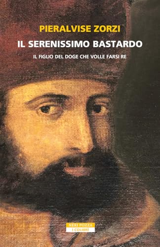 Il Serenissimo bastardo: Il figlio del doge che volle farsi re (Italian Edition)