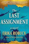 The Last Assignment by Erika Robuck The Last Assignment by Erika Robuck