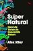 Super Natural: How Life Thrives in Impossible Places