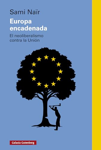 Europa encadenada: El neoliberalismo contra la Unión (Spanish Edition)