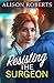 Resisting the Surgeon: An uplifting medical romance from Alison Roberts – perfect fans of Grey's Anatomy! (A Medical Romance Collection)