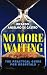 NO MORE WAITING: The Practi...