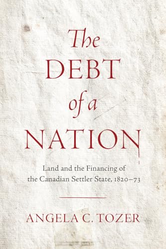The Debt of a Nation: Land and the Financing of the Canadian Settler State, 1820–73 (Hardcover)