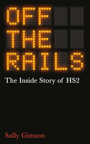 Off The Rails: The Inside Story of HS2 (Kindle Edition)