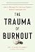 The Trauma of Burnout: How to Manage Your Nervous System Before It Manages You