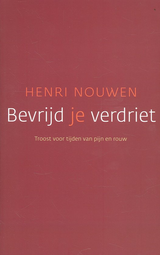 Bevrijd je verdriet; troost voor tijden van pijn en rouw
