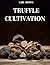 TRUFFLE CULTIVATION: ALL TH...