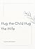 Hug the Child Hug the Wife:...