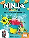 Ninja Slushi Cookbook for Beginners: Unleash Your Creativity And Become A True Slush Master! Create Unique And Surprising Flavor Combinations To ... And Thirst-quenching Slushes In The Universe