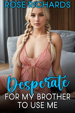 Desperate for My Brother to Use Me (ebook)