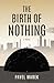 The Birth of Nothing