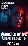 Abducted by the Alien Collector: A Dark Dubcon Petplay Erotica (Deep Space Crimes, #4)