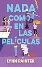 Nada como en las películas by Lynn Painter