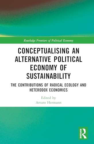 Conceptualising an Alternative Political Economy of Sustainability (Routledge Frontiers of Political Economy)