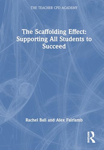 The Scaffolding Effect: Supporting All Students to Succeed (The Teacher CPD Academy)
