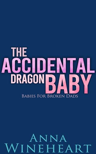 The Accidental Dragon Baby (Babies For Broken Dads, #1)