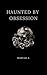 Haunted By Obsession by Maryam Alam