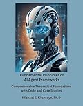 Fundamental Principles of AI Agent Frameworks: Comprehensive Theoretical Foundations with Code and Case Studies.