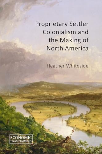 Proprietary Settler Colonialism and the Making of North America (Economic Transformations)