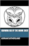 Growing Kai by the Moon 2025 Growing Kai by the Moon 2025