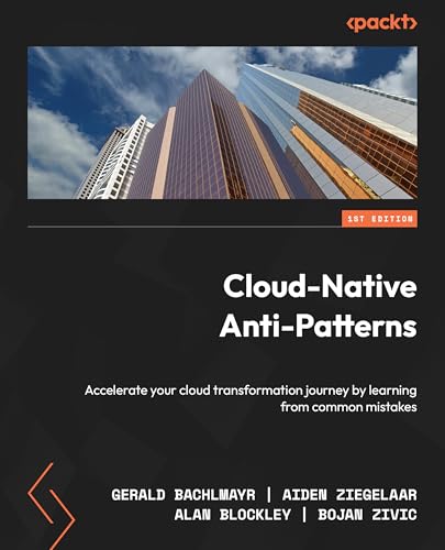 Cloud Native Anti-Patterns: Avoiding Common Mistakes and Driving Success with Best Practices and Real-World Cases (Paperback)