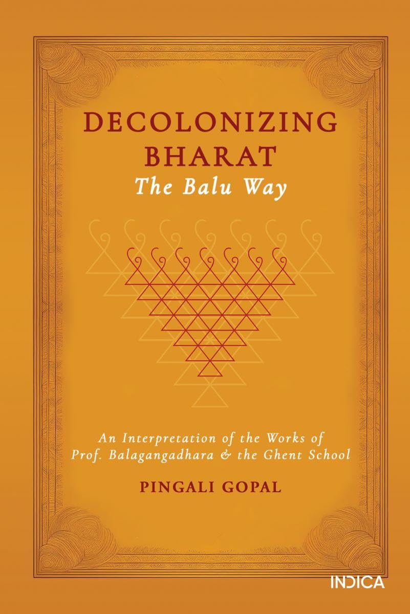 Decolonizing Bharat, the Balu Way: An Interpretation of the Works of Prof. Balagangadhara & the Ghent School