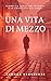 Una vita di mezzo: Scopri la forza dei ricordi e la fragilità del tempo (Italian Edition)