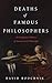 Deaths of Famous Philosophe...