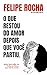 O que restou do amor depois que você partiu. by Felipe Rocha