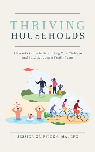 Thriving Households: A Parent's Guide to Supporting Your Children and Finding Joy as a Family Team (Kindle Edition)