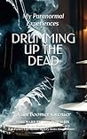 DRUMMING UP THE DEAD: My Paranormal Experiences