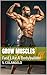 Grow Muscles: Fast Like A B...