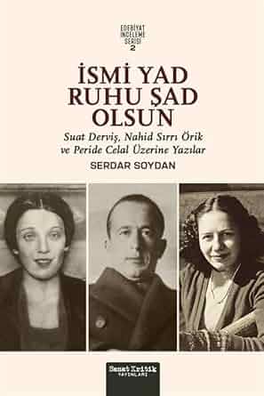İsmi Yad Ruhu Şad Olsun - Suad Derviş, Nahid Sırrı Örik ve Peride Celal Üzerine Yazılar