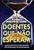 DOENTES QUE NÃO ESPERAM: O ...