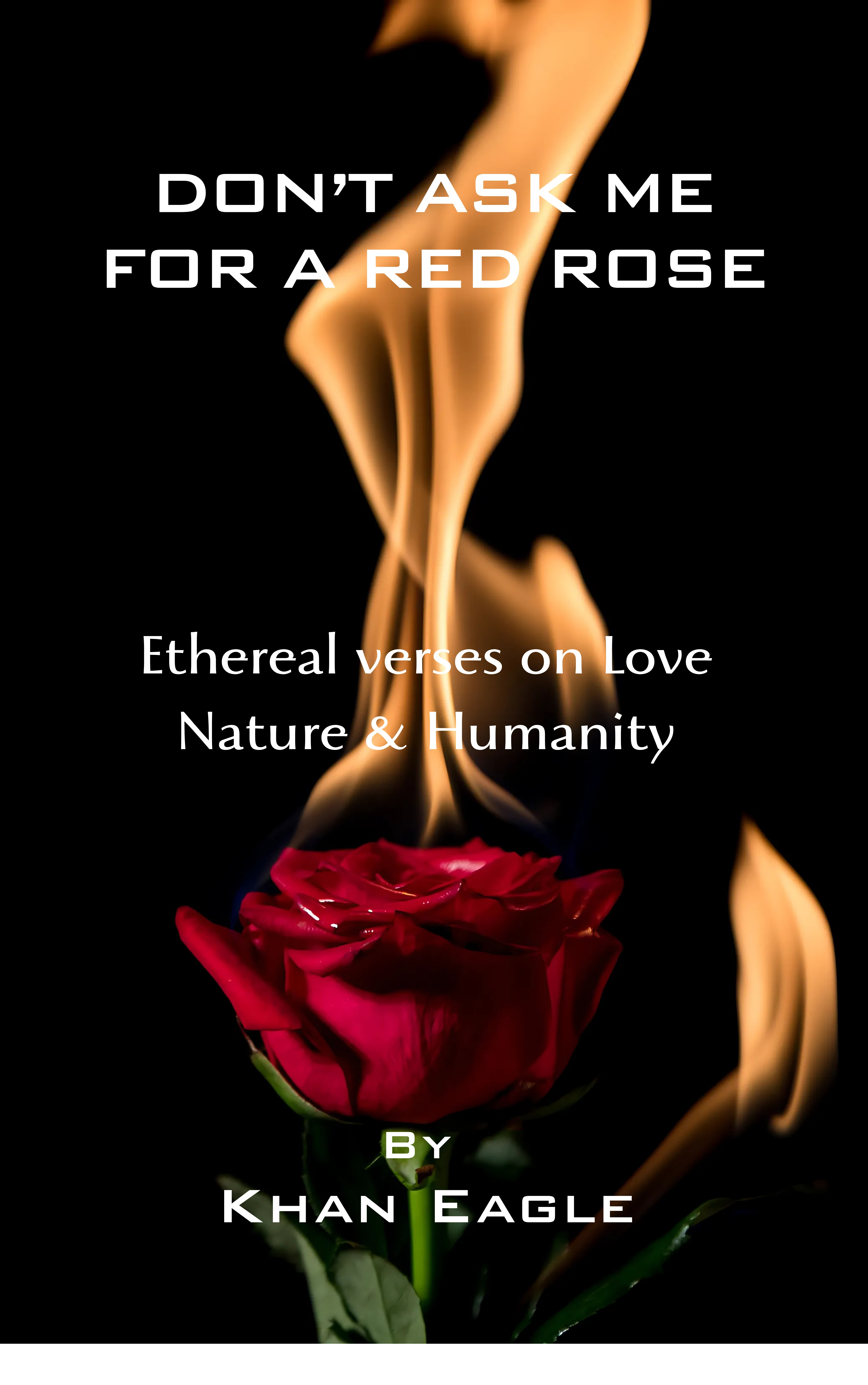 Don’t Ask Me For A Red Rose: Ethereal verses on Love, Nature & Humanity