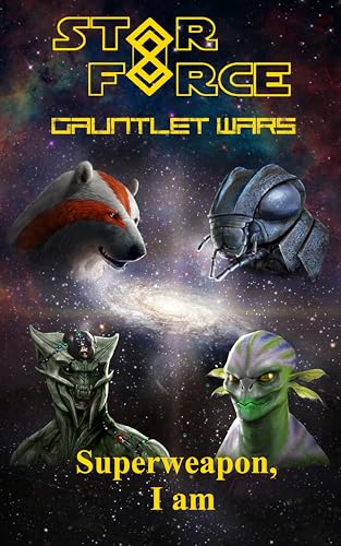Gauntlet Wars: Superweapon, I am: (SF93) (Star Force Universe)