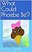 What Could Phoebe Be?