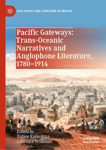 Pacific Gateways: Trans-Oceanic Narratives and Anglophone Literature, 1780–1914 (Asia-Pacific and Literature in English)