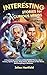 Interesting Stories for Curious Minds: A Fascinating Collection of the Craziest Stories about History, Sports, Space, Bank Heists, Mysteries of the World, and Everything in Between