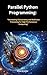 Parallel Python Programming":: ""Harnessing Concurrency and Multi core Processing for High-Performance Computing"