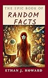 The Epic Book of Random Facts: 4,201 Fascinating and Fun Facts to Amaze and Entertain Your Mind (The Epic Books of) The Epic Book of Random Facts: 4,201 Fascinating and Fun Facts to Amaze and Entertain Your Mind (The Epic Books of)