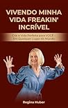 VIVENDO MINHA VIDA FREAKIN' INCRÍVEL: Crie a Vida Perfeita para VOCÊ – Em Qualquer Lugar do Mundo (Portuguese Edition) VIVENDO MINHA VIDA FREAKIN' INCRÍVEL: Crie a Vida Perfeita para VOCÊ – Em Qualquer Lugar do Mundo (Portuguese Edition)