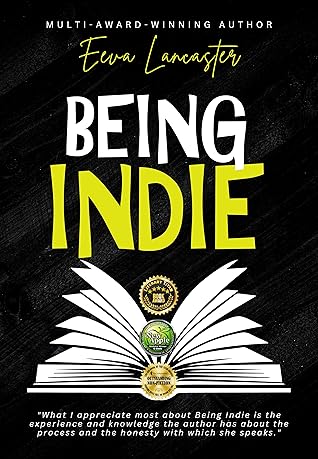 Being Indie: A No Holds Barred, Self Publishing Guide for Indie Authors