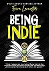 Being Indie: A No Holds Barred, Self Publishing Guide for Indie Authors Being Indie: A No Holds Barred, Self Publishing Guide for Indie Authors