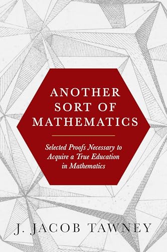 Another Sort of Mathematics: Selected Proofs Necessary to Finally Acquire an Education in Mathematics (Kindle Edition)