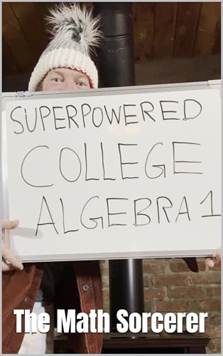Superpowered College Algebra 1: Equations, Inequalities, Complex Numbers, and Applications (Superpowered Mathematics)