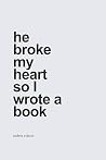 He Broke My Heart So I Wrote a Book