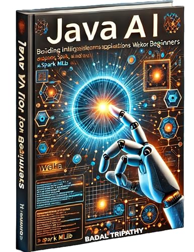 Java AI for Beginners : Building Intelligent Applications with Weka, Deeplearning4j, and Spark MLlib (Kindle Edition)