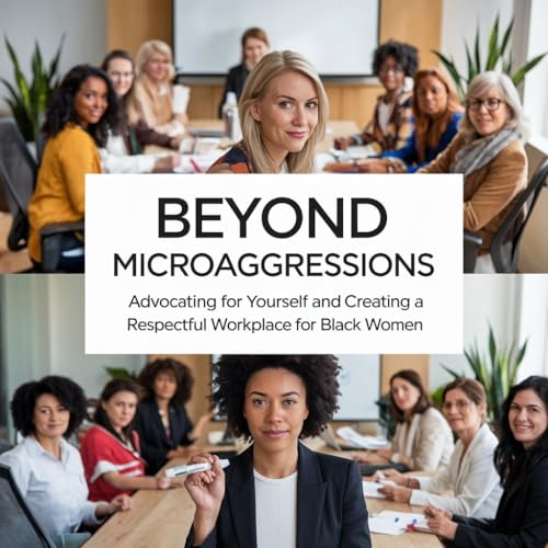 Beyond Microaggressions: Advocating for Yourself and Creating a Respectful Workplace for Black Women.: Empowering Black Women to Navigate Challenges, Demand Equity, and Foster Inclusive Work Environm (Kindle Edition)