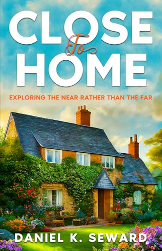 CLOSE TO HOME: Exploring the Near Rather than the Far (Kindle Edition)